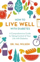 Hogyan élj jól cukorbetegséggel: Átfogó útmutató a diabéteszes élet irányításának átvételéhez - How to Live Well with Diabetes: A Comprehensive Guide to Taking Control of Your Life with Diabetes