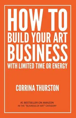 Hogyan építsd fel a művészeti vállalkozásodat korlátozott idővel vagy energiával - How to Build Your Art Business With Limited Time or Energy