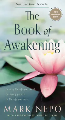 Az ébredés könyve: Az élet, amit akarsz, azáltal, hogy jelen vagy az életedben, ami van (20. évfordulós kiadás) - The Book of Awakening: Having the Life You Want by Being Present to the Life You Have (20th Anniversary Edition)