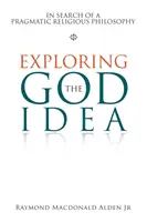 Az isten-idea felfedezése: Egy pragmatikus vallásfilozófia keresése - Exploring the God Idea: In Search of a Pragmatic Religious Philosophy