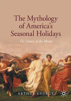 Az amerikai szezonális ünnepek mitológiája: A Horae tánca - The Mythology of America's Seasonal Holidays: The Dance of the Horae