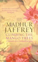 Felmászni a mangófákra - Egy indiai gyermekkor emlékiratai - Climbing the Mango Trees - A Memoir of a Childhood in India