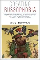 A ruszofóbia megteremtése: A nagy vallási skizmától a Putyin-ellenes hisztériáig - Creating Russophobia: From the Great Religious Schism to Anti-Putin Hysteria