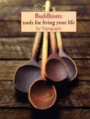 Buddhizmus: Eszközök az életed megéléséhez - Buddhism: Tools for Living Your Life