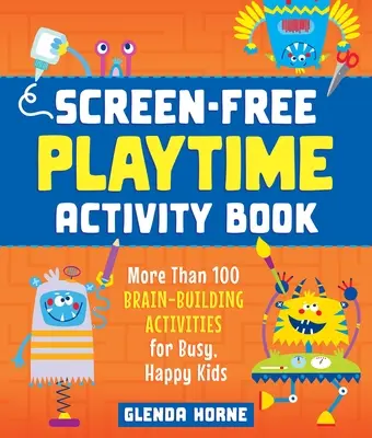 Screen-Free Playtime Activity Book: Több mint 100 agyfejlesztő tevékenység elfoglalt, boldog gyerekek számára - Screen-Free Playtime Activity Book: More Than 100 Brain-Building Activities for Busy, Happy Kids