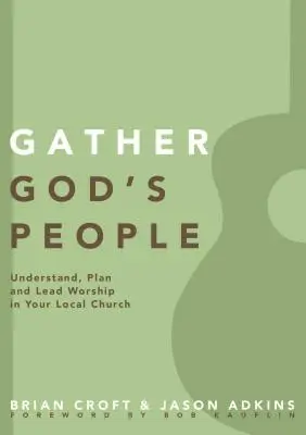 Gather God's People: Értsd, tervezd és vezesd az istentiszteletet a helyi gyülekezetedben - Gather God's People: Understand, Plan, and Lead Worship in Your Local Church