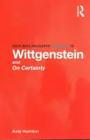 Routledge Philosophy GuideBook to Wittgenstein and On Certainty (Wittgenstein és a bizonyosságról) - Routledge Philosophy GuideBook to Wittgenstein and On Certainty