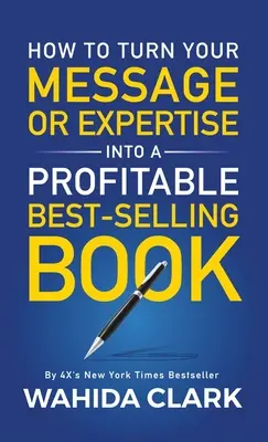 Hogyan alakítsd át az üzenetedet vagy szakértelmedet jövedelmező bestsellerré - How To Turn Your Message or Expertise Into A Profitable Best-Selling Book