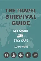 Utazási túlélési útmutató - Legyen okos, maradjon biztonságban - Travel Survival Guide - Get Smart, Stay Safe