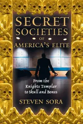 Amerika elitjének titkos társaságai: A templomos lovagoktól a Koponya és Csontokig - Secret Societies of America's Elite: From the Knights Templar to Skull and Bones