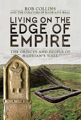 Élet a birodalom peremén: A Hadrianus fal tárgyai és emberei - Living on the Edge of Empire: The Objects and People of Hadrian's Wall