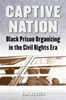 Captive Nation: Fekete börtönszerveződés a polgárjogi korszakban - Captive Nation: Black Prison Organizing in the Civil Rights Era