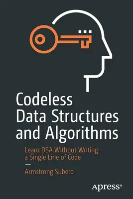 Kód nélküli adatszerkezetek és algoritmusok: Tanulj DSA-t anélkül, hogy egyetlen sor kódot írnál - Codeless Data Structures and Algorithms: Learn Dsa Without Writing a Single Line of Code