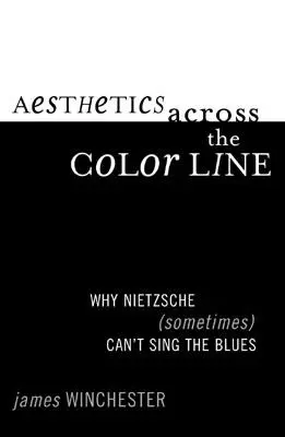 Esztétika a színvonalon túl: Miért nem tudja Nietzsche (néha) elénekelni a bluest - Aesthetics Across the Color Line: Why Nietzsche (Sometimes) Can't Sing the Blues