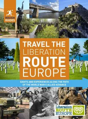 Rough Guides Travel the Liberation Route Europe: Látnivalók és élmények a II. világháborús szövetséges előrenyomulás útvonalán - Rough Guides Travel the Liberation Route Europe: Sight and Experiences Along the Path of the World War II Allied Advance