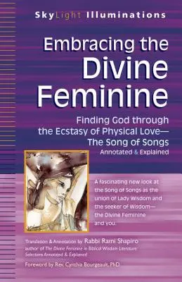 Az isteni nőiesség felkarolása: Isten megtalálása Istenen keresztül A testi szerelem extázisaAz Énekek éneke magyarázva és magyarázattal ellátva - Embracing the Divine Feminine: Finding God Through God the Ecstasy of Physical Lovea the Song of Songs Annotated & Explained