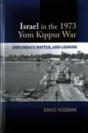 Izrael az 1973-as jom kippuri háborúban: diplomácia, csata és tanulságok - Israel in the 1973 Yom Kippur War: Diplomacy, Battle and Lessons