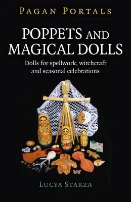 Pagan Portals - Poppets and Magical Dolls: Babák varázslatokhoz, boszorkánysághoz és szezonális ünnepekhez - Pagan Portals - Poppets and Magical Dolls: Dolls for Spellwork, Witchcraft and Seasonal Celebrations