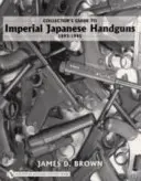 Gyűjtői útmutató az impeial japán kézifegyverekhez 1893-1945 - Collector's Guide to Impeial Japanese Handguns 1893-1945