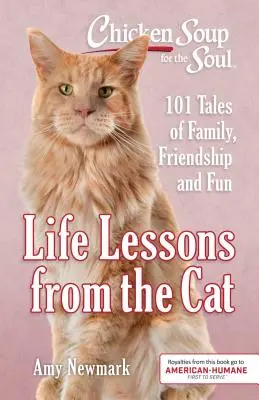 Csirkeleves a léleknek: Életleckék a macskától: 101 történet a családról, a barátságról és a szórakozásról - Chicken Soup for the Soul: Life Lessons from the Cat: 101 Tales of Family, Friendship and Fun