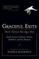 Graceful Exits: Hindu, tibeti buddhista és zen mesterek haláltörténetei. - Graceful Exits: How Great Beings Die: Death Stories of Hindu, Tibetan Buddhist, and Zen Masters