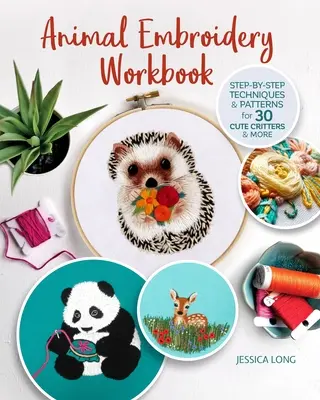 Állathímzéses munkafüzet: Step-By-Step Techniques & Patterns for 30 Cute Critters & More (Lépésről lépésre technikák és minták 30 aranyos állathoz) - Animal Embroidery Workbook: Step-By-Step Techniques & Patterns for 30 Cute Critters & More