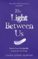 Light Between Us - Lessons from Heaven That Teach Us to Live Better in the Here and Now (Fény köztünk - leckék a mennyből, amelyek megtanítanak minket arra, hogy jobban éljünk itt és most) - Light Between Us - Lessons from Heaven That Teach Us to Live Better in the Here and Now