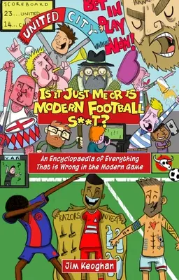 Csak én gondolom így, vagy a modern futball sz**t? - Enciklopédia mindarról, ami a modern játékban rosszul működik - Is it Just Me or is Modern Football S**t? - An Encyclopaedia of Everything That is Wrong in the Modern Game