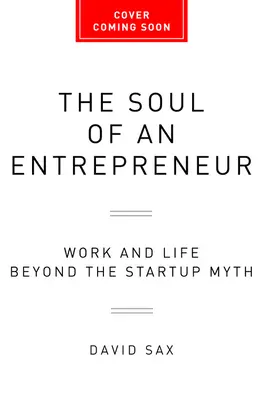 A vállalkozó lelke: Munka és élet a startup mítoszon túl - The Soul of an Entrepreneur: Work and Life Beyond the Startup Myth