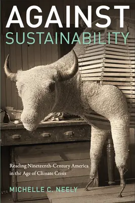 A fenntarthatóság ellen: A tizenkilencedik századi Amerika olvasása az éghajlati válság korában - Against Sustainability: Reading Nineteenth-Century America in the Age of Climate Crisis