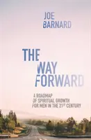 Az út előre: A spirituális növekedés útiterve a 21. századi férfiak számára - The Way Forward: A Road Map of Spiritual Growth for Men in the 21st Century