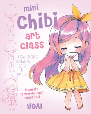 Mini Chibi Art Class: Teljes tanfolyam a cukik és szörnyetegek rajzolásához - 19 lépésről lépésre bemutatót tartalmaz! - Mini Chibi Art Class: A Complete Course in Drawing Cuties and Beasties - Includes 19 Step-By-Step Tutorials!