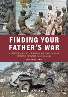 Finding Your Father's War: A Practical Guide to Researching and Understanding Service in the World War II U.S. Army (Apád háborújának megtalálása: Gyakorlati útmutató a II. világháborús amerikai hadseregben teljesített szolgálat kutatásához és megértéséhez). - Finding Your Father's War: A Practical Guide to Researching and Understanding Service in the World War II U.S. Army