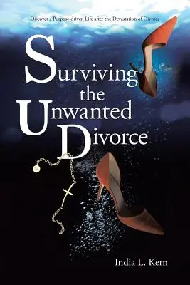 Túlélni a nem kívánt válást: Fedezd fel a céltudatos életet a válás pusztítása után - Surviving the Unwanted Divorce: Discover a Purpose-driven Life after the Devastation of Divorce