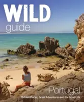 Wild Guide Portugal: Rejtett helyek, nagyszerű kalandok és a jó élet - Wild Guide Portugal: Hidden Places, Great Adventures & the Good Life