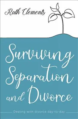 Túlélő különélés és válás: A válás mindennapi kezelése - Surviving Separation and Divorce: Dealing with Divorce Day-To-Day