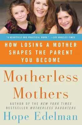 Anyátlan anyák: Hogyan formálja az anya elvesztése azt a szülőt, akivé válunk - Motherless Mothers: How Losing a Mother Shapes the Parent You Become