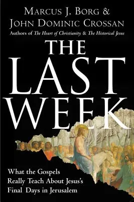 Az utolsó hét: Mit tanítanak az evangéliumok Jézus utolsó jeruzsálemi napjairól - The Last Week: What the Gospels Really Teach about Jesus's Final Days in Jerusalem