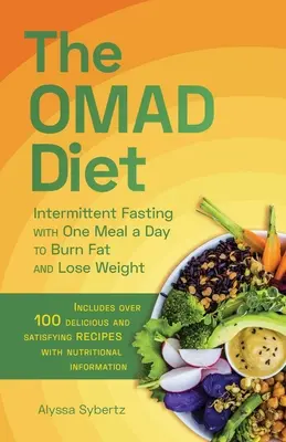 Az omádi diéta: Időszakos böjtölés napi egy étkezéssel a zsírégetéshez és a fogyáshoz - The Omad Diet: Intermittent Fasting with One Meal a Day to Burn Fat and Lose Weight