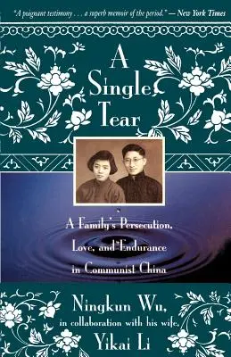 Egyetlen könnycsepp: Egy család üldöztetése, szeretete és kitartása a kommunista Kínában - A Single Tear: A Family's Persecution, Love, and Endurance in Communist China