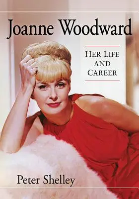 Joanne Woodward: élete és pályafutása - Joanne Woodward: Her Life and Career