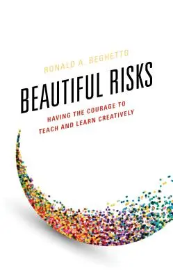 Gyönyörű kockázatok: Bátorság a kreatív tanításhoz és tanuláshoz - Beautiful Risks: Having the Courage to Teach and Learn Creatively