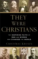 Keresztények voltak: Férfiak és nők inspiráló hite, akik megváltoztatták a világot. - They Were Christians: The Inspiring Faith of Men and Women Who Changed the World