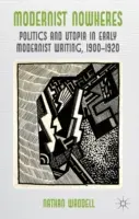 Modernist Nowheres: Politika és utópia a korai modernista írásokban, 1900-1920 - Modernist Nowheres: Politics and Utopia in Early Modernist Writing, 1900-1920