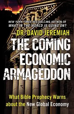 A közelgő gazdasági armageddon: Amire a bibliai prófécia figyelmeztet az új globális gazdaságról - The Coming Economic Armageddon: What Bible Prophecy Warns about the New Global Economy