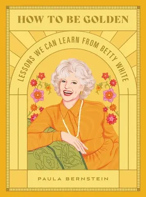 Hogyan legyünk aranyosak: Tanulságok Betty White-tól - How to Be Golden: Lessons We Can Learn from Betty White