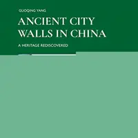 Starobylé městské hradby v Číně: Znovuobjevené dědictví - Ancient City Walls in China: A Heritage Rediscovered