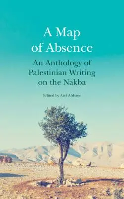 A távollét térképe: A Nakba palesztin írások antológiája - A Map of Absence: An Anthology of Palestinian Writing on the Nakba
