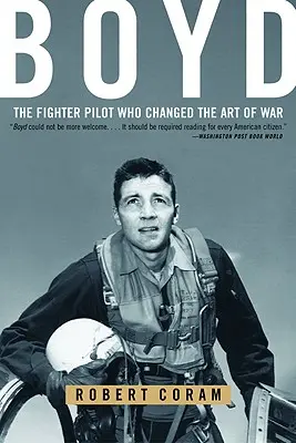 Boyd: A vadászpilóta, aki megváltoztatta a háború művészetét - Boyd: The Fighter Pilot Who Changed the Art of War