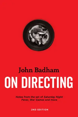 John Badham a rendezésről - 2. kiadás: Feljegyzések a Szombat esti láz, a Háborús játékok és más filmek forgatásáról - John Badham on Directing - 2nd Edition: Notes from the Set of Saturday Night Fever, War Games, and More